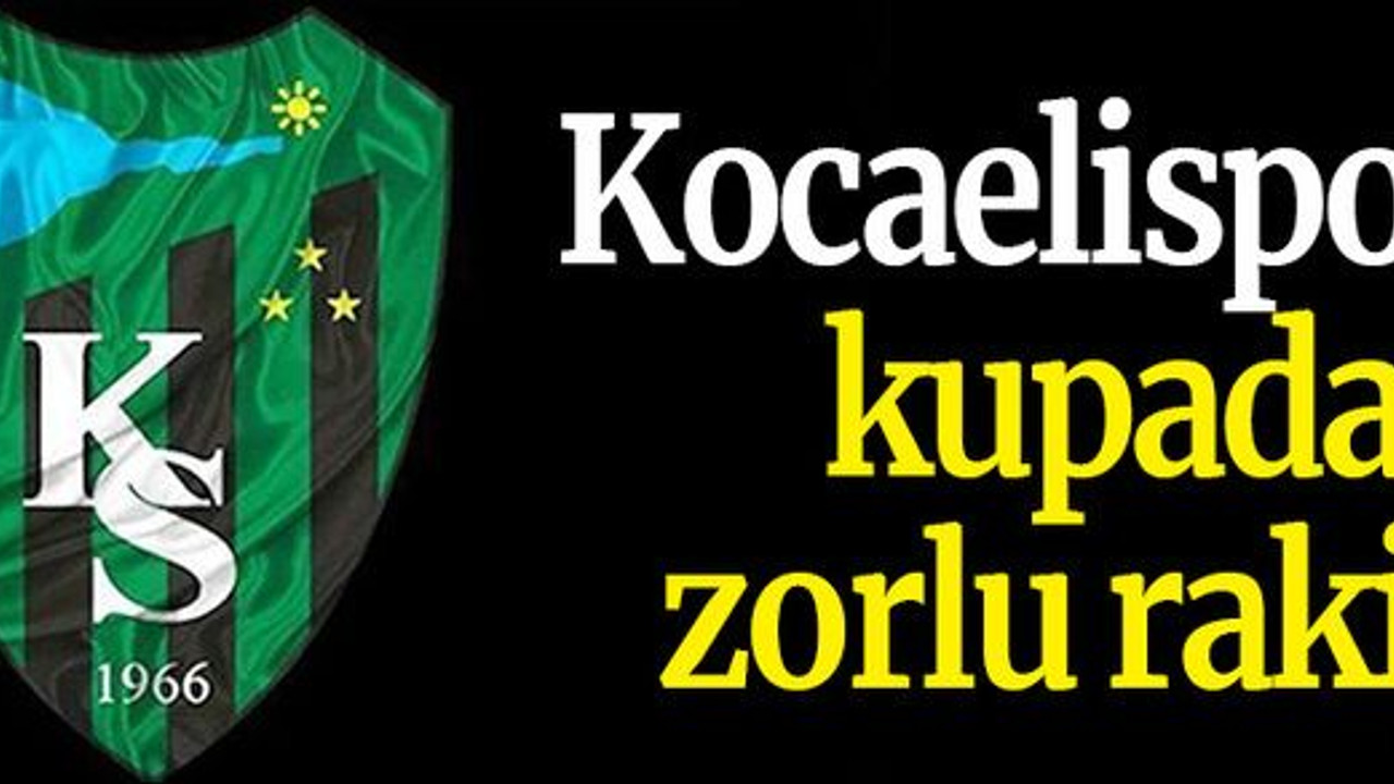 Kocaelispor’a kupada zorlu rakip!